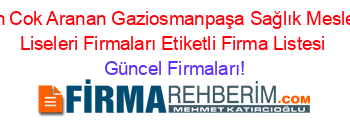 En+Cok+Aranan+Gaziosmanpaşa+Sağlık+Meslek+Liseleri+Firmaları+Etiketli+Firma+Listesi Güncel+Firmaları!