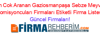 En+Cok+Aranan+Gaziosmanpaşa+Sebze+Meyve+Komisyoncuları+Firmaları+Etiketli+Firma+Listesi Güncel+Firmaları!