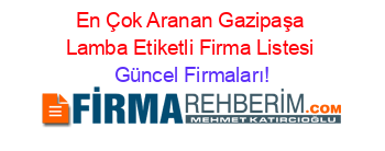 En+Çok+Aranan+Gazipaşa+Lamba+Etiketli+Firma+Listesi Güncel+Firmaları!