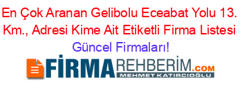 En+Çok+Aranan+Gelibolu+Eceabat+Yolu+13.+Km.,+Adresi+Kime+Ait+Etiketli+Firma+Listesi Güncel+Firmaları!