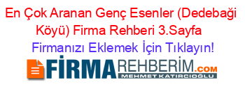 En+Çok+Aranan+Genç+Esenler+(Dedebaği+Köyü)+Firma+Rehberi+3.Sayfa+ Firmanızı+Eklemek+İçin+Tıklayın!