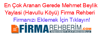 En+Çok+Aranan+Gerede+Mehmet+Beylik+Yaylasi+(Havullu+Köyü)+Firma+Rehberi+ Firmanızı+Eklemek+İçin+Tıklayın!