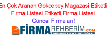 En+Çok+Aranan+Gokcebey+Magazasi+Etiketli+Firma+Listesi+Etiketli+Firma+Listesi Güncel+Firmaları!