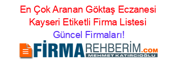 En+Çok+Aranan+Göktaş+Eczanesi+Kayseri+Etiketli+Firma+Listesi Güncel+Firmaları!