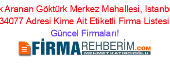 En+Çok+Aranan+Göktürk+Merkez+Mahallesi,+Istanbul+Cd.,+34077+Adresi+Kime+Ait+Etiketli+Firma+Listesi Güncel+Firmaları!