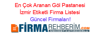 En+Çok+Aranan+Göl+Pastanesi+İzmir+Etiketli+Firma+Listesi Güncel+Firmaları!