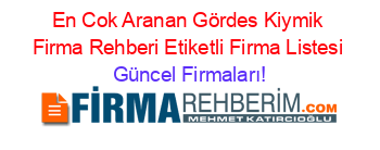 En+Cok+Aranan+Gördes+Kiymik+Firma+Rehberi+Etiketli+Firma+Listesi Güncel+Firmaları!