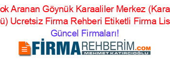 En+Cok+Aranan+Göynük+Karaaliler+Merkez+(Karaaliler+Köyü)+Ucretsiz+Firma+Rehberi+Etiketli+Firma+Listesi Güncel+Firmaları!