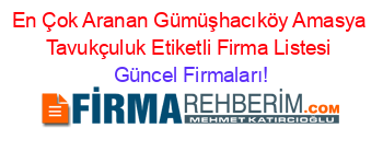En+Çok+Aranan+Gümüşhacıköy+Amasya+Tavukçuluk+Etiketli+Firma+Listesi Güncel+Firmaları!