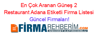 En+Çok+Aranan+Güneş+2+Restaurant+Adana+Etiketli+Firma+Listesi Güncel+Firmaları!