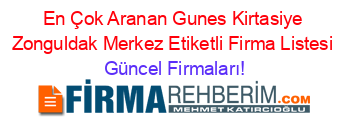En+Çok+Aranan+Gunes+Kirtasiye+Zonguldak+Merkez+Etiketli+Firma+Listesi Güncel+Firmaları!