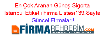 En+Çok+Aranan+Güneş+Sigorta+Istanbul+Etiketli+Firma+Listesi139.Sayfa Güncel+Firmaları!