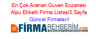 En+Çok+Aranan+Guven+Eczanesi+Alpu+Etiketli+Firma+Listesi3.Sayfa Güncel+Firmaları!
