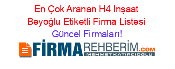 En+Çok+Aranan+H4+Inşaat+Beyoğlu+Etiketli+Firma+Listesi Güncel+Firmaları!