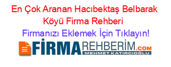 En+Çok+Aranan+Hacıbektaş+Belbarak+Köyü+Firma+Rehberi+ Firmanızı+Eklemek+İçin+Tıklayın!