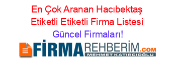 En+Çok+Aranan+Hacıbektaş+Etiketli+Etiketli+Firma+Listesi Güncel+Firmaları!