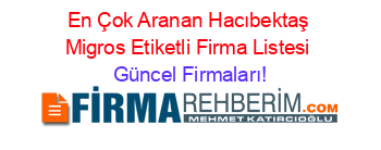 En+Çok+Aranan+Hacıbektaş+Migros+Etiketli+Firma+Listesi Güncel+Firmaları!