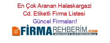 En+Çok+Aranan+Halaskargazi+Cd.+Etiketli+Firma+Listesi Güncel+Firmaları!
