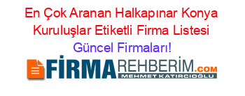En+Çok+Aranan+Halkapınar+Konya+Kuruluşlar+Etiketli+Firma+Listesi Güncel+Firmaları!