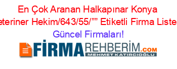 En+Çok+Aranan+Halkapınar+Konya+Veteriner+Hekim/643/55/””+Etiketli+Firma+Listesi Güncel+Firmaları!