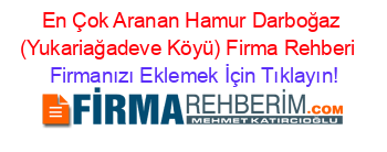 En+Çok+Aranan+Hamur+Darboğaz+(Yukariağadeve+Köyü)+Firma+Rehberi+ Firmanızı+Eklemek+İçin+Tıklayın!