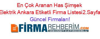 En+Çok+Aranan+Has+Şimşek+Elektrik+Ankara+Etiketli+Firma+Listesi2.Sayfa Güncel+Firmaları!