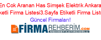 En+Cok+Aranan+Has+Simşek+Elektrik+Ankara+Etiketli+Firma+Listesi3.Sayfa+Etiketli+Firma+Listesi Güncel+Firmaları!