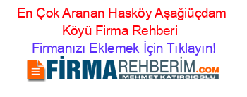 En+Çok+Aranan+Hasköy+Aşağiüçdam+Köyü+Firma+Rehberi+ Firmanızı+Eklemek+İçin+Tıklayın!