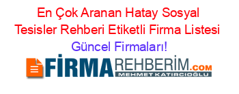 En+Çok+Aranan+Hatay+Sosyal+Tesisler+Rehberi+Etiketli+Firma+Listesi Güncel+Firmaları!