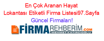 En+Çok+Aranan+Hayat+Lokantası+Etiketli+Firma+Listesi97.Sayfa Güncel+Firmaları!
