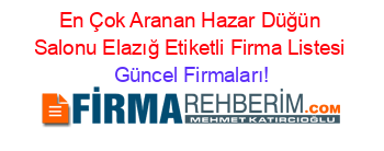 En+Çok+Aranan+Hazar+Düğün+Salonu+Elazığ+Etiketli+Firma+Listesi Güncel+Firmaları!