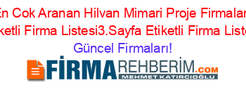 En+Cok+Aranan+Hilvan+Mimari+Proje+Firmaları+Etiketli+Firma+Listesi3.Sayfa+Etiketli+Firma+Listesi Güncel+Firmaları!