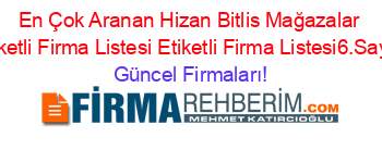 En+Çok+Aranan+Hizan+Bitlis+Mağazalar+Etiketli+Firma+Listesi+Etiketli+Firma+Listesi6.Sayfa Güncel+Firmaları!