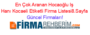 En+Çok+Aranan+Hocaoğlu+Iş+Hanı+Kocaeli+Etiketli+Firma+Listesi8.Sayfa Güncel+Firmaları!