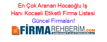 En+Çok+Aranan+Hocaoğlu+Iş+Hanı+Kocaeli+Etiketli+Firma+Listesi Güncel+Firmaları!