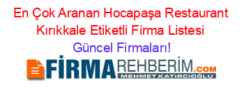 En+Çok+Aranan+Hocapaşa+Restaurant+Kırıkkale+Etiketli+Firma+Listesi Güncel+Firmaları!