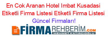 En+Cok+Aranan+Hotel+Imbat+Kusadasi+Etiketli+Firma+Listesi+Etiketli+Firma+Listesi Güncel+Firmaları!