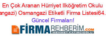 En+Çok+Aranan+Hürriyet+Ilköğretim+Okulu+(Osmangazi)+Osmangazi+Etiketli+Firma+Listesi64.Sayfa Güncel+Firmaları!