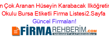 En+Çok+Aranan+Hüseyin+Karabacak+Ilköğretim+Okulu+Bursa+Etiketli+Firma+Listesi2.Sayfa Güncel+Firmaları!