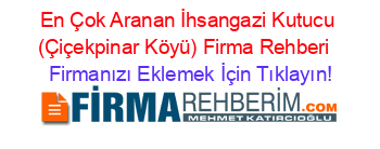 En+Çok+Aranan+İhsangazi+Kutucu+(Çiçekpinar+Köyü)+Firma+Rehberi+ Firmanızı+Eklemek+İçin+Tıklayın!