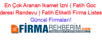 En+Çok+Aranan+Ikamet+Izni+(+Fatih+Goc+Idaresi+Randevu+)+Fatih+Etiketli+Firma+Listesi Güncel+Firmaları!