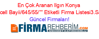 En+Çok+Aranan+Ilgın+Konya+Turkcell+Bayii/645/55/””+Etiketli+Firma+Listesi3.Sayfa Güncel+Firmaları!