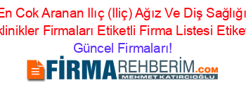 En+Cok+Aranan+Ilıç+(Iliç)+Ağız+Ve+Diş+Sağlığı+Merkezleri+Poliklinikler+Firmaları+Etiketli+Firma+Listesi+Etiketli+Firma+Listesi Güncel+Firmaları!