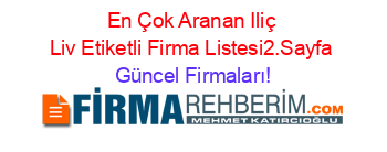 En+Çok+Aranan+Iliç+Liv+Etiketli+Firma+Listesi2.Sayfa Güncel+Firmaları!