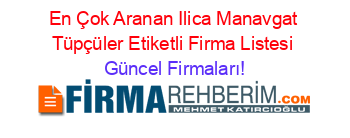 En+Çok+Aranan+Ilica+Manavgat+Tüpçüler+Etiketli+Firma+Listesi Güncel+Firmaları!