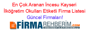 En+Çok+Aranan+İncesu+Kayseri+İlköğretim+Okulları+Etiketli+Firma+Listesi Güncel+Firmaları!