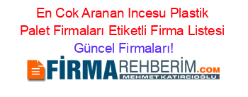 En+Cok+Aranan+Incesu+Plastik+Palet+Firmaları+Etiketli+Firma+Listesi Güncel+Firmaları!