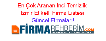 En+Çok+Aranan+Inci+Temizlik+Izmir+Etiketli+Firma+Listesi Güncel+Firmaları!