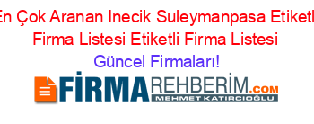 En+Çok+Aranan+Inecik+Suleymanpasa+Etiketli+Firma+Listesi+Etiketli+Firma+Listesi Güncel+Firmaları!