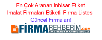 En+Çok+Aranan+Inhisar+Etiket+Imalat+Firmaları+Etiketli+Firma+Listesi Güncel+Firmaları!